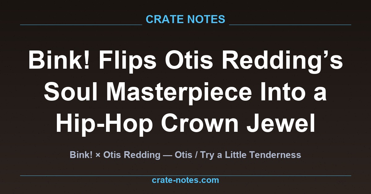 Bink! Flips Otis Redding's Soul Masterpiece Into a Hip-Hop Crown Jewel - Crate Notes